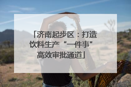 济南起步区：打造饮料生产“一件事”高效审批通道